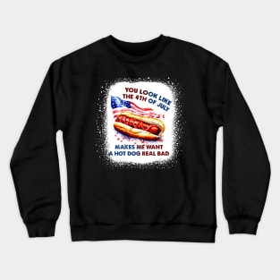 You Look Like The 4th Of July Makes Me Want Hot Dog Real Bad Crewneck Sweatshirt